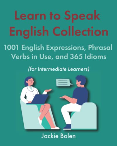 Learn to Speak English Collection (For Intermediate Learners): 1001 English Expressions, Phrasal Verbs in Use, and 365 Idioms (Learning English Collections (Intermediate Level)) von Independently published
